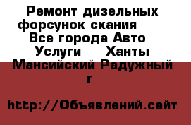 Ремонт дизельных форсунок скания HPI - Все города Авто » Услуги   . Ханты-Мансийский,Радужный г.
